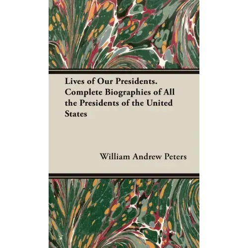 Lives of Our Presidents. Complete Biographies of All the Presidents of the United States