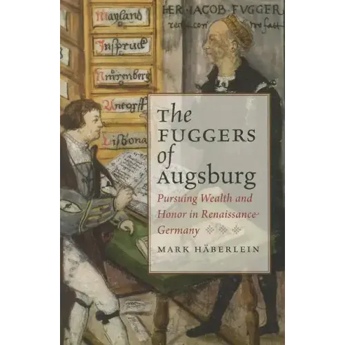 Fuggers of Augsburg: Pursuing Wealth and Honor in Renaissance Germany