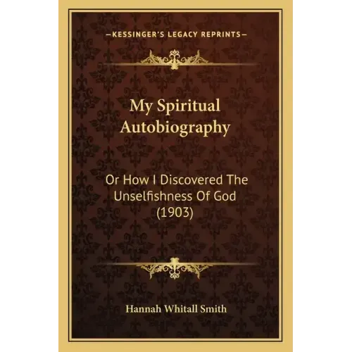 My Spiritual Autobiography: Or How I Discovered The Unselfishness Of God (1903)
