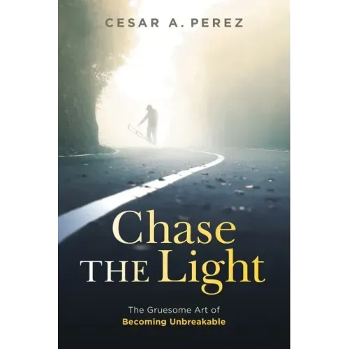 Chase the Light: The Gruesome Art of Becoming Unbreakable