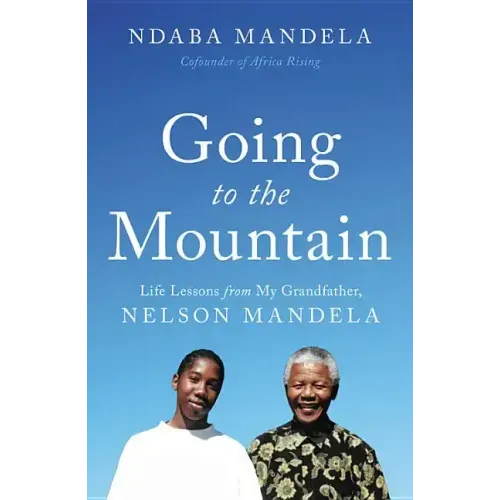 Going to the Mountain: Life Lessons from My Grandfather, Nelson Mandela