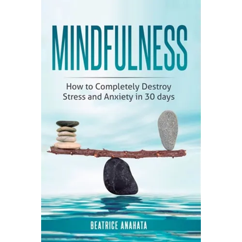 Mindfulness: How to completely destroy stress and anxiety in 30 days
