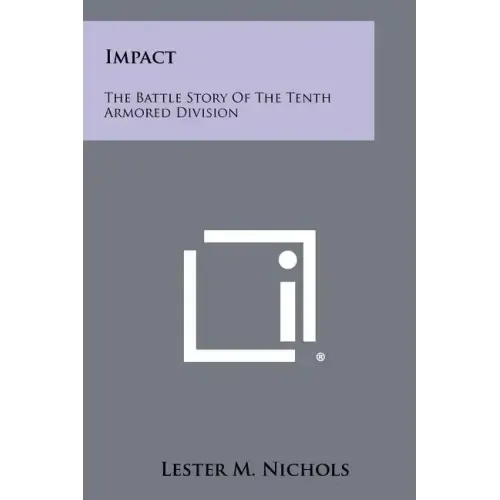 Impact: The Battle Story Of The Tenth Armored Division