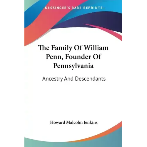 The Family Of William Penn, Founder Of Pennsylvania: Ancestry And Descendants