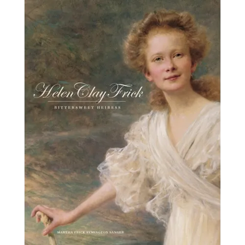 Helen Clay Frick: Bittersweet Heiress
