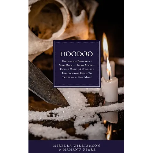 Hoodoo: 4 BOOKS IN 1 Hoodoo for Beginners + Spell Book + Herbal Magic + Candle Magic A Complete Introductory Guide To Traditional Folk Magic