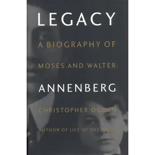 Legacy: A Biography of Moses and Walter Annenberg