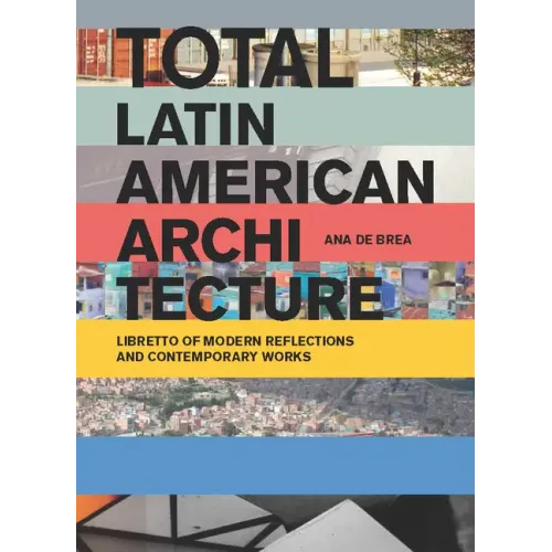 Total Latin American Architecture: Libretto of Modern Reflections & Contemporary Works