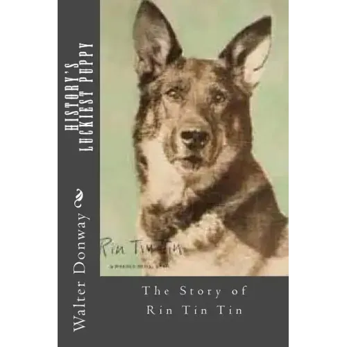 History's Luckiest Puppy: The Story of Rin Tin Tin