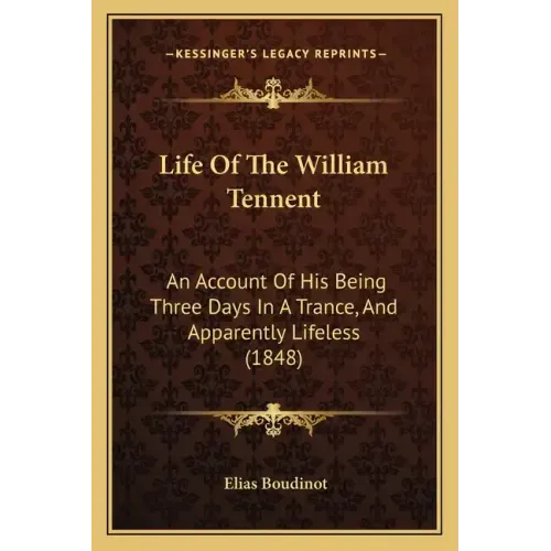 Life Of The William Tennent: An Account Of His Being Three Days In A Trance, And Apparently Lifeless (1848)