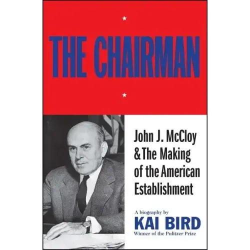 Chairman: John J. McCloy & the Making of the American Establishment