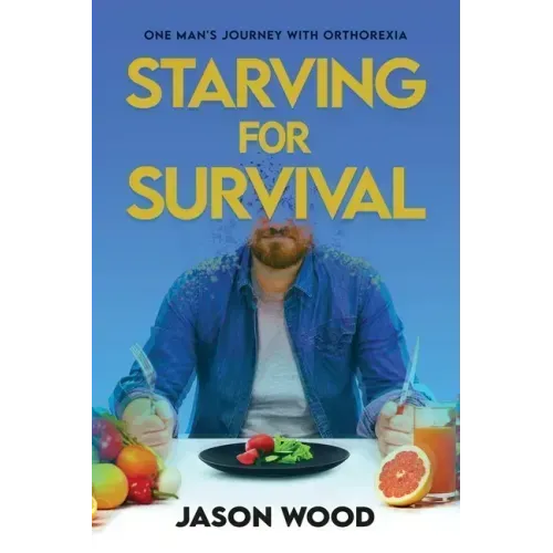 Starving for Survival: One Man's Journey With Orthorexia