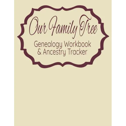Our Family Tree Genealogy Workbook & Ancestry Tracker: Research Family Heritage and Track Ancestry in this Genealogy Workbook 8x10 � 90 Pages