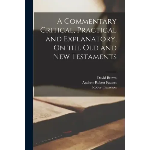 A Commentary Critical, Practical and Explanatory, On the Old and New Testaments