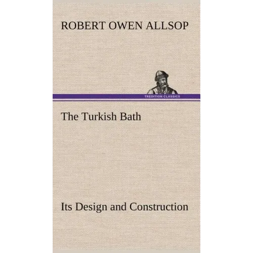 The Turkish Bath Its Design and Construction