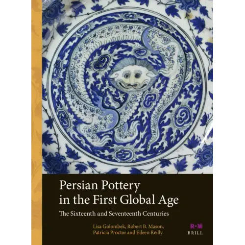 Persian Pottery in the First Global Age: The Sixteenth and Seventeenth Centuries