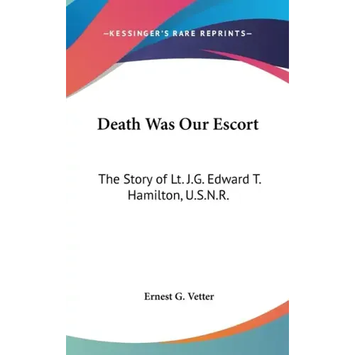 Death Was Our Escort: The Story of Lt. J.G. Edward T. Hamilton, U.S.N.R.