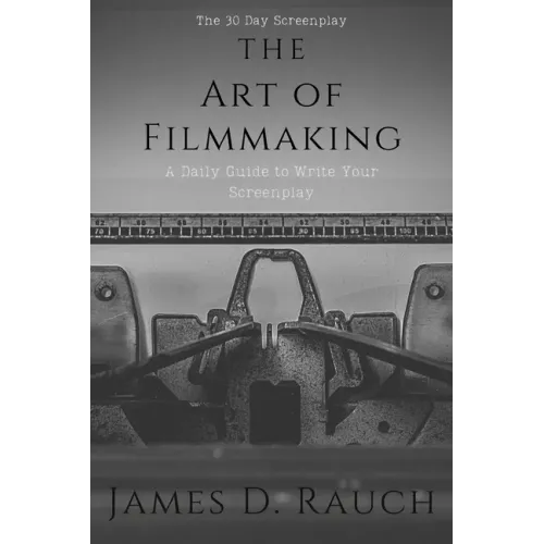 The Art Of Filmmaking: The 30-Day Screenplay: A Daily Guide to Write Your Screenplay