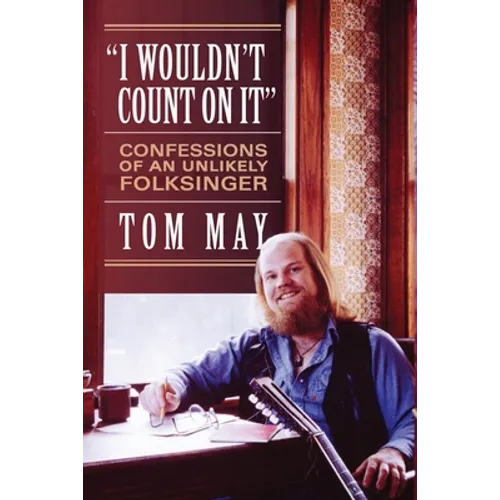 I Wouldn't Count On It: Confessions of an Unlikely Folksinger
