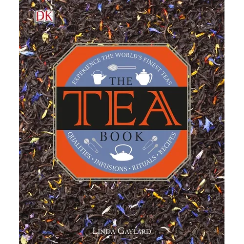 The Tea Book: Experience the Worldâ (Tm)S Finest Teas, Qualities, Infusions, Rituals, Recipes