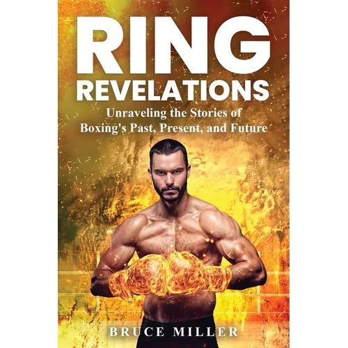 Ring Revelations: Unraveling the Stories of Boxing's Past, Present, and Future