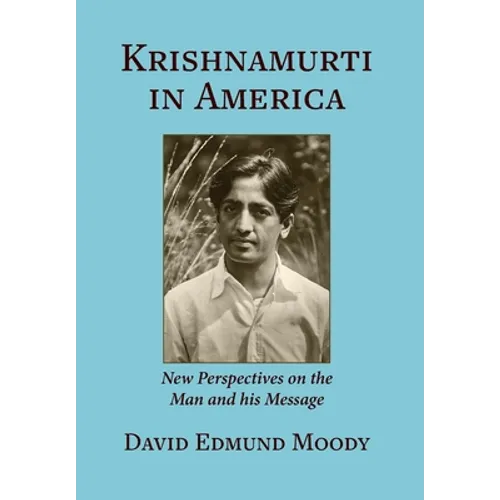 Krishnamurti in America: New Perspectives on the Man and his Message