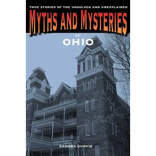 Myths and Mysteries of Ohio: True Stories of the Unsolved and Unexplained