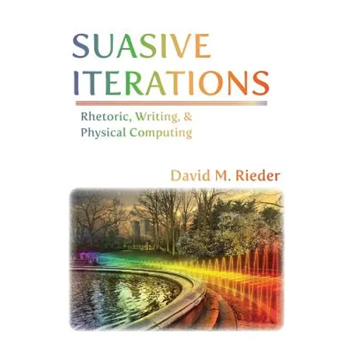 Suasive Iterations: Rhetoric, Writing, and Physical Computing