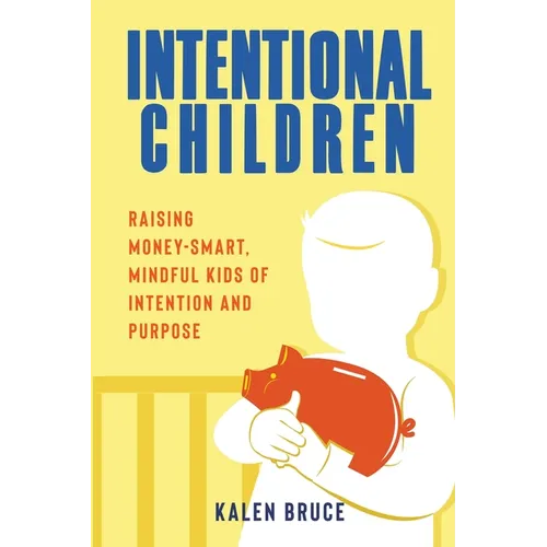 Intentional Children: Raising Money-Smart, Mindful Kids of Intention and Purpose