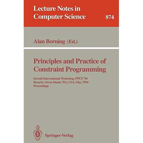 Principles and Practice of Constraint Programming: Second International Workshop, Ppcp '94, Rosario, Orcas Island, Wa, Usa, May 2 - 4, 1994. Proceedin