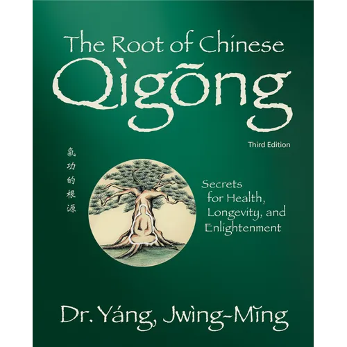 The Root of Chinese Qigong 3rd. Ed.: Secrets for Health, Longevity, and Enlightenment