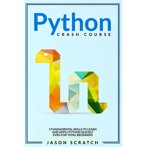 Python Crash Course: 5 Fundamental Skills to Learn and Apply Python Quickly Even for Total Beginners