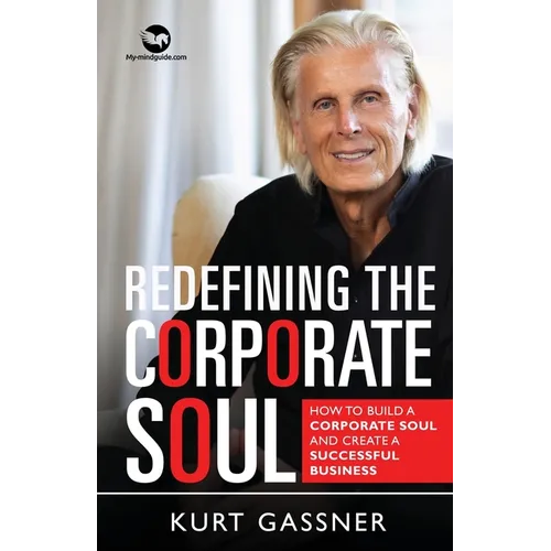 Redefining The Corporate Soul: How To Build A Corporate Soul And Create A Successful Business
