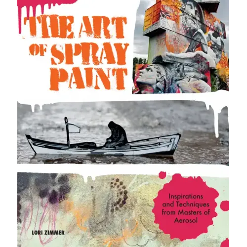 Art of Spray Paint: Inspirations and Techniques from Masters of Aerosol