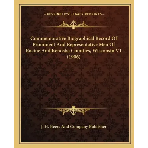 Commemorative Biographical Record Of Prominent And Representative Men Of Racine And Kenosha Counties, Wisconsin V1 (1906)