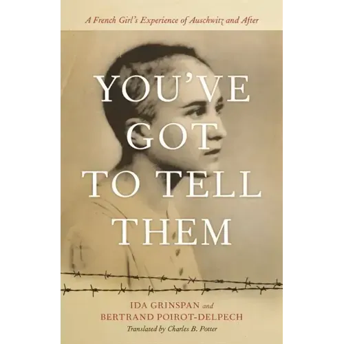 You've Got to Tell Them: A French Girl's Experience of Auschwitz and After