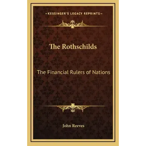 The Rothschilds: The Financial Rulers of Nations