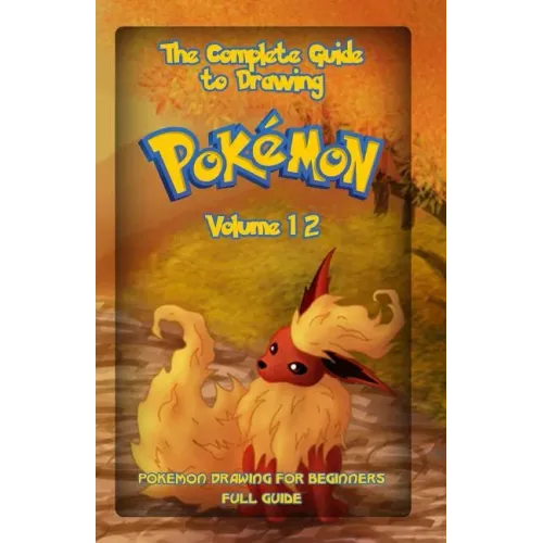 The Complete Guide To Drawing Pokemon Volume 12: Pokemon Drawing for Beginners: Full Guide Volume 12