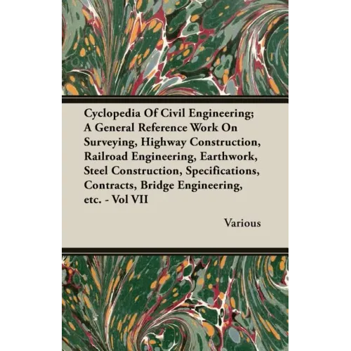 Cyclopedia Of Civil Engineering; A General Reference Work On Surveying, Highway Construction, Railroad Engineering, Earthwork, Steel Construction, Spe