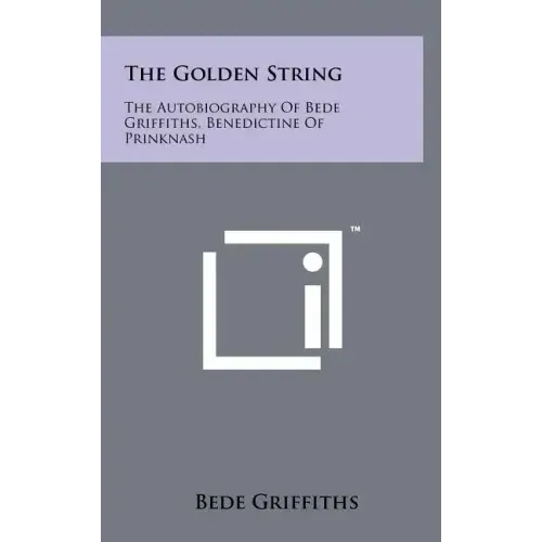 The Golden String: The Autobiography Of Bede Griffiths, Benedictine Of Prinknash