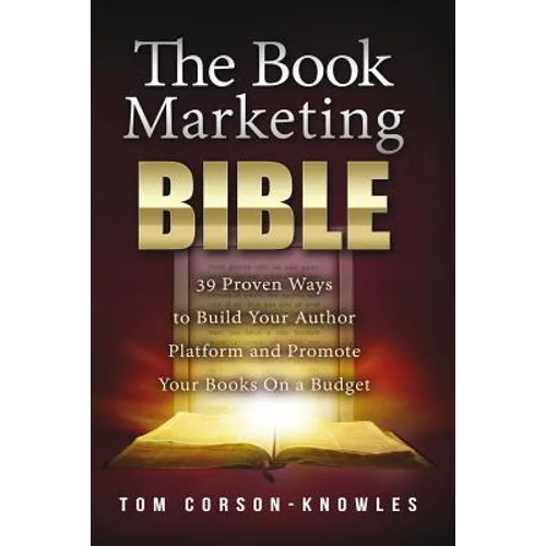 The Book Marketing Bible: 39 Proven Ways to Build Your Author Platform and Promote Your Books On a Budget