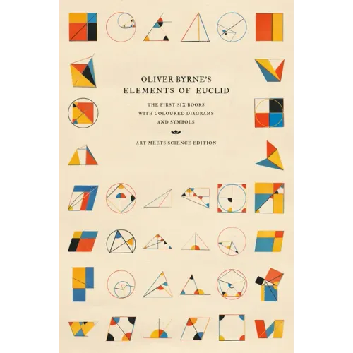 Oliver Byrne's Elements of Euclid: The First Six Books with Coloured Diagrams and Symbols