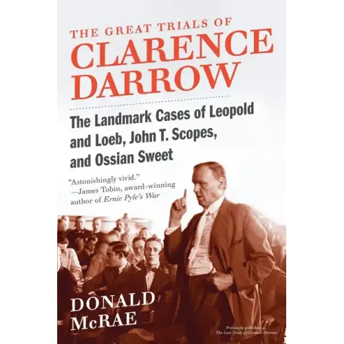 The Great Trials of Clarence Darrow: The Landmark Cases of Leopold and Loeb, John T. Scopes, and Ossian Sweet