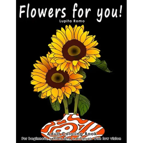 Flowers For You!: Adults Coloring Book for Beginners, Seniors and people with low vision