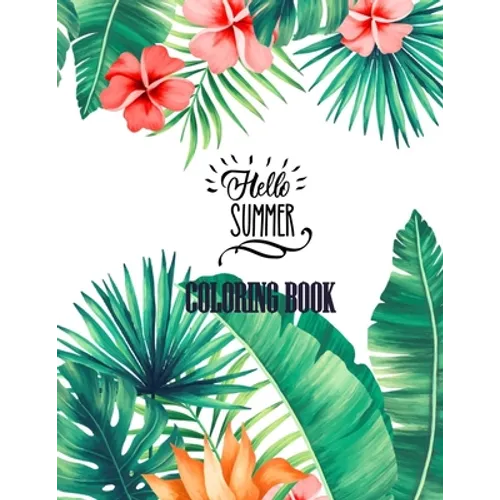 Hello Summer Coloring Book: 53 Anti-Stress Adult Coloring Pages With Tropical Patterns, Flowers, Birds, Butterflies, and Fruits