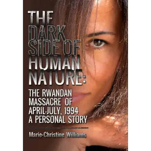 The Dark Side of Human Nature: The Rwandan Massacre of April-July, 1994 A Personal Story