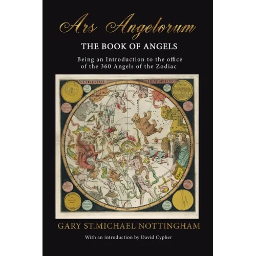 Ars Angelorum - The Book of Angels: Being an instruction of the office of the 360 Angels of the Zodiac.