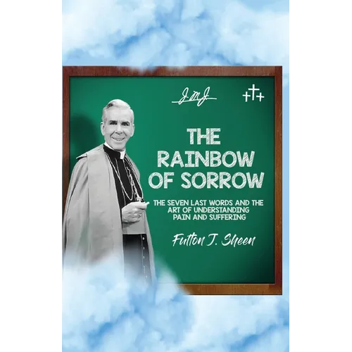 The Rainbow of Sorrow: The Seven Last Words and the Art of Understanding Pain and Suffering