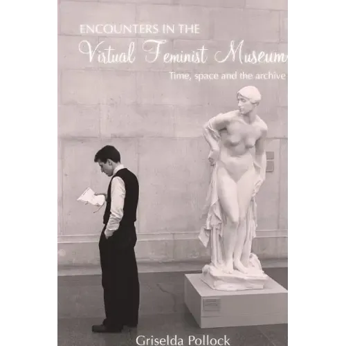 Encounters in the Virtual Feminist Museum: Time, Space and the Archive
