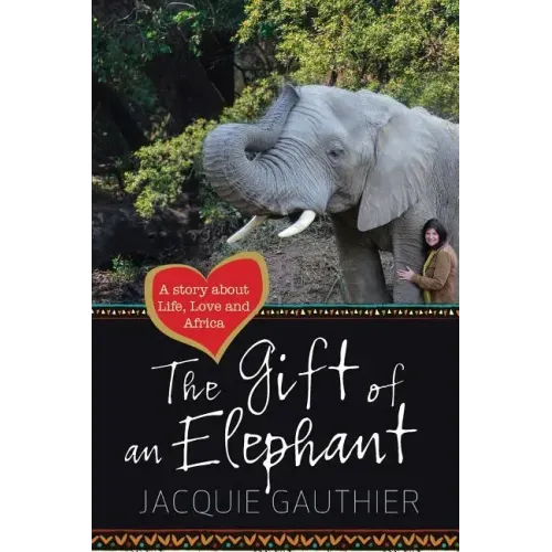 The Gift of an Elephant: A story about life, love and Africa